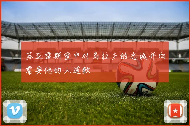 苏亚雷斯重申对乌拉圭的忠诚并向需要他的人道歉